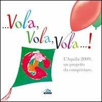 ... Vola, vola, vola!... L'Aquila 2009, un progetto da conquistare - copertina