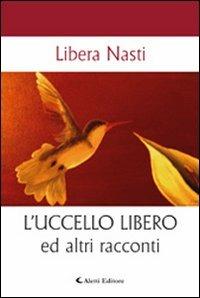 L' uccello libero ed altri racconti - Libera Nasti - copertina