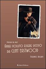 Avrei voluto essere ucciso da Clint Eastwood