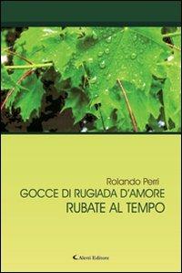 Gocce di rugiada d'amore rubate al tempo - Rolando Perri - copertina