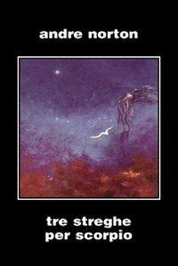 Tre streghe per Scorpio - André Norton - copertina