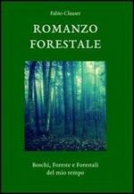 Romanzo forestale. Boschi, foreste e forestali del mio tempo