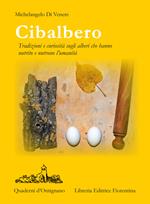 Cibalbero. Tradizioni e curiosità sugli alberi che hanno nutrito e nutrono l'umanità