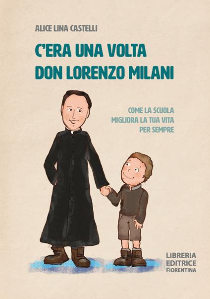 C'era una volta don Lorenzo Milani. Come la scuola migliora la tua vita per sempre. Ediz. illustrata - Alice Lina Castelli - copertina