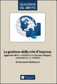 La gestione della crisi d'impresa. Aggiornato al D.L. n. 83/2012 (c.d. Decreto Sviluppo), convertito in L. n. 134/2012 - Giovanni Matteucci - copertina