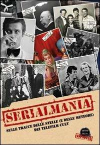 Serialmania. Sulle tracce delle stelle (e delle meteore) dei telefilm cult - copertina