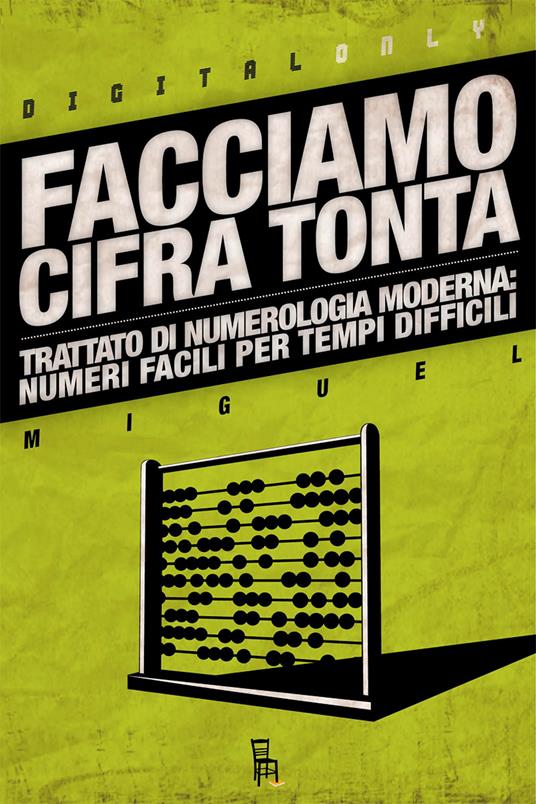 Facciamo cifra tonta. Trattato di numerologia moderna: numeri facili per tempi difficili - Miguel - ebook