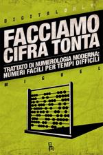 Facciamo cifra tonta. Trattato di numerologia moderna: numeri facili per tempi difficili