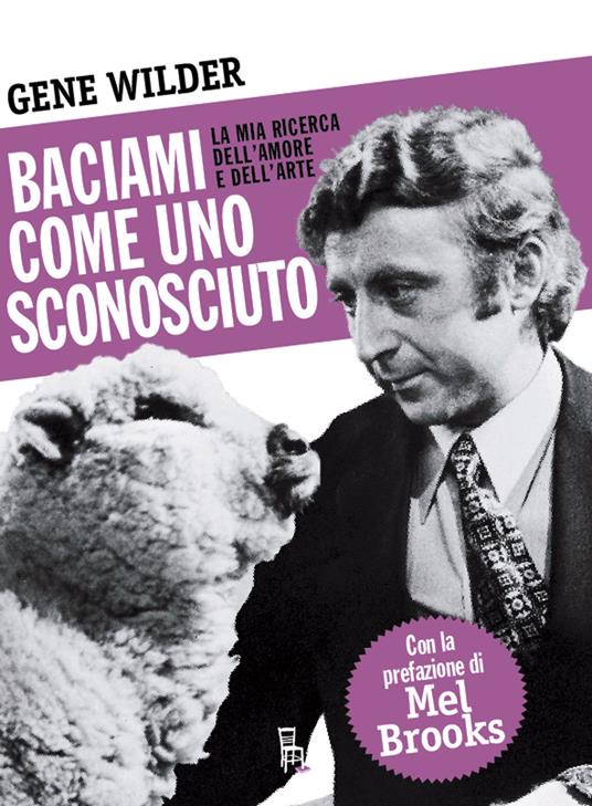 Baciami come uno sconosciuto. La mia ricerca dell'amore e dell'arte - Gene Wilder - copertina