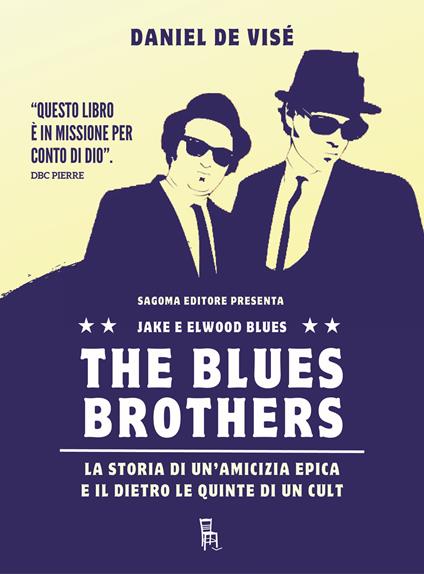The Blues Brothers. La storia di un'amicizia epica e il dietro le quinte di un cult - Daniel De Visé - copertina