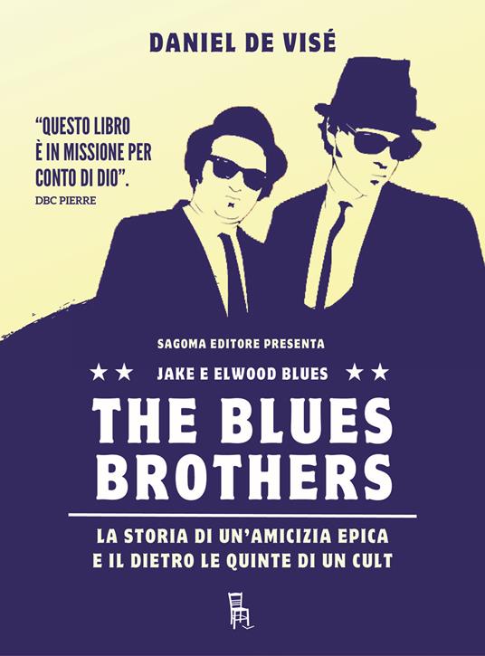 The Blues Brothers. La storia di un'amicizia epica e il dietro le quinte di un cult - Daniel De Visé - copertina