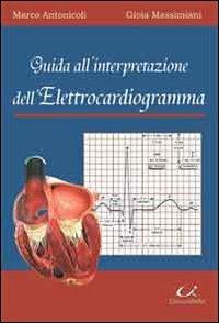 Guida all'interpretazione dell'elettrocardiogramma - Marco Antonicoli,Gioia Massimiani - copertina
