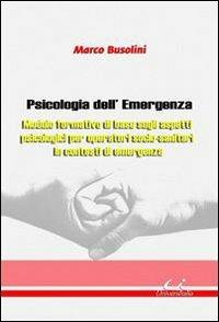 Psicologia dell'emergenza. Modulo formativo di base sugli aspetti psicologici per operatori socio-sanitari in contesti di emergenza - Marco Busolini - copertina