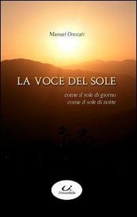 La voce del sole. Come il sole di giorno, come il sole di notte - Manuel Onorati - copertina