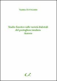 Studio fonetico sulle varietà dialettali del portoghese insulare: Azzorre - Valeria Bottiglieri - copertina