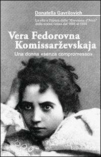 Vera Fedorovna Komissarevskaja. Una donna «senza compromesso» - Donatella Gavrilovich - copertina