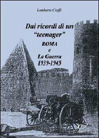 Dai ricordi di un «teenager». Roma e la guerra 1939-1945 - Lamberto Cioffi - copertina