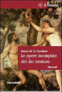 Le opere incompiute del Dio creatore - Enrico M. Cavaliere - copertina