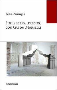 Sulla scena (inedita) con Guido Morselli. Ediz. integrale - Fabio Pierangeli - copertina