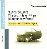 Liars beware. The truth is written all over our faces. Riflessioni sulla comunicazione bugiarda. Ediz. italiana e inglese - Francesca Caramanica - copertina