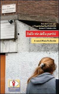 Sulle vie della parità. Atti del 1° Convegno di toponomastica femminile (Roma, 6-7 ottobre 2012). Ediz. italiana e inglese - copertina