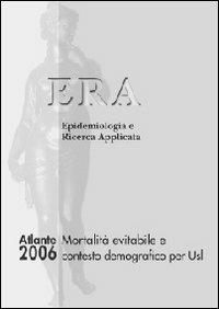 Atlante ERA 2006. Mortalità evitabile e contesto demografico per Usl. Era epidemiologia e ricerca applicata - copertina