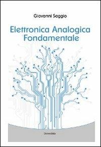Elettronica analogica fondamentale. Include nozioni base di matematica, fisica, chimica, elettrotecnica. Ediz. italiana e inglese - Giovanni Saggio - copertina