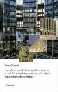 Innesto di architettura contemporanea su edifici preesistenti nei tessuti urbani. Separazione o integrazione - Elena Giussani - copertina