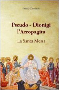 Pseudo-Dionigi l'areopagita. La santa messa - Dante Gemmiti - copertina