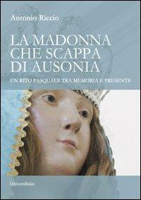La madonna che scappa di Ausonia. Un rito pasquale tra memoria e presente - Antonio Riccio - copertina