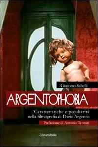 Argentophobia. Caratteristiche e peculiarità nella filmografia di Dario Argento - Giacomo Sabelli - copertina