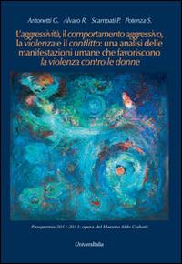 L' aggressività, il comportamento aggressivo, la violenza e il conflitto: una analisi delle manifestazioni umane che favoriscono la violenza contro le donne - copertina