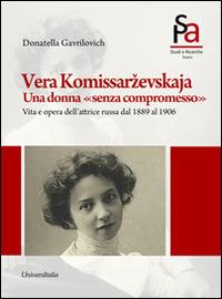 Vera Komissarzevskaja. Una donna «senza compromesso». Vita e opera dell'attrice russa dal 1889 al 1906 - Donatella Gavrilovich - copertina