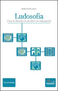 Ludosofia. Cosa la filosofia ha da dirci sui videogiochi - Roberto Di Letizia - copertina