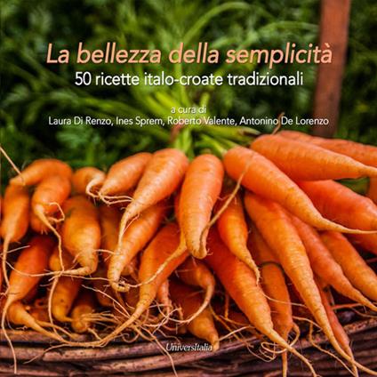 La bellezza della semplicità. 50 ricette italo-croate tradizionali - copertina