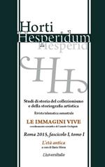 Horti hesperidum, Roma 2015, fascicolo I. Studi di storia del collezionismo e della storiografia artistica. Vol. 1: L'età antica.