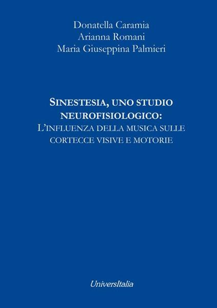 Sinestesia, uno studio neurofisiologico: l'influenza della musica sulle cortecce visive e motorie - Donatella Caramia,Arianna Romani,Maria Giuseppina Palmieri - copertina
