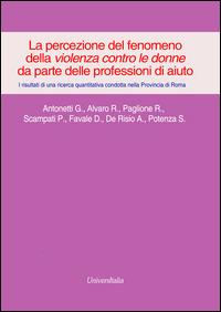 La percezione del fenomeno della violenza contro le donne da parte delle professioni di aiuto. I risultati di una ricerca quantitativa... provincia di Roma - copertina