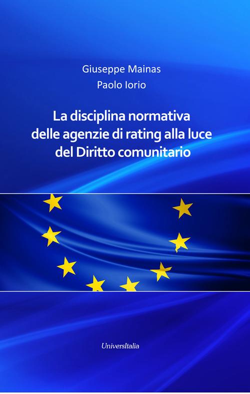 La disciplina normativa delle agenzie di rating alla luce del diritto comunitario - Giuseppe Mainas,Paolo Iorio - copertina