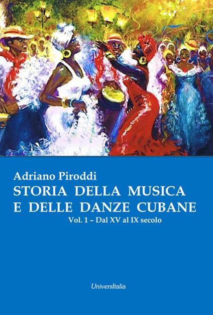 Storia della musica e delle danze cubane. Vol. 1: Dal XV al IX secolo. - Adriano Piroddi - copertina