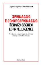 Spionaggio e controspionaggio servizi segreti ed intelligence. Prontuario per principianti, politici, militari e cittadini italiani