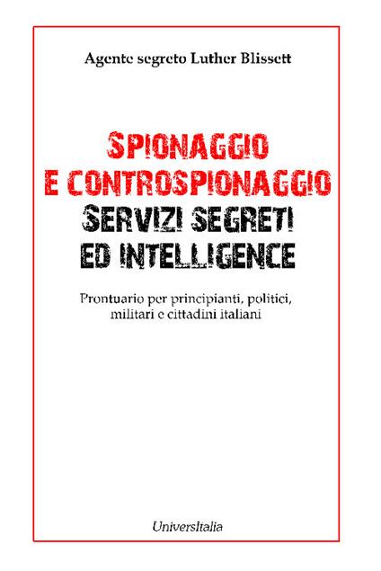 Spionaggio e controspionaggio servizi segreti ed intelligence. Prontuario per principianti, politici, militari e cittadini italiani - Agente segreto Luther Blissett - copertina