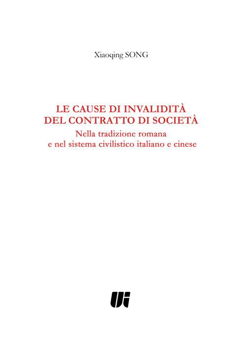 Le cause di invalidità del contratto di società. Nella tradizione romana e nel sistema civilistico italiano e cinese - Xiaoqing Song - copertina