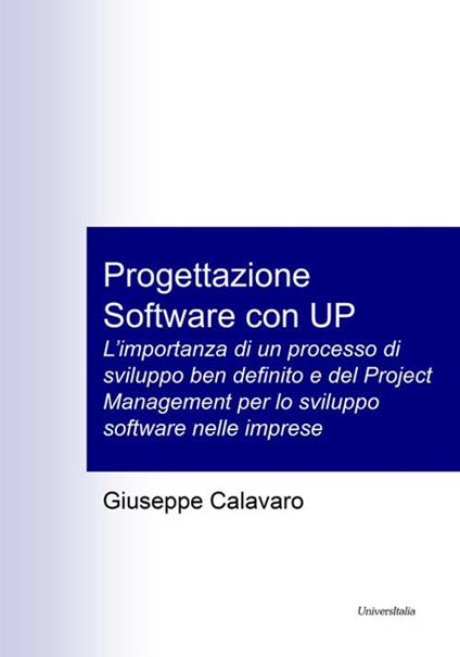 Progettazione software con UP. L'importanza di un processo di sviluppo ben definito e del Project Management per lo sviluppo software nelle imprese. Ediz. per la scuola - Giuseppe Calavaro - copertina
