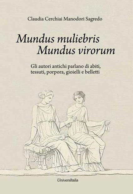 Mundus muliebris Mundus virorum. Gli autori antichi parlano di abiti, tessuti, porpora, gioielli e belletti - Claudia Cerchiai Manodori Sagredo - copertina