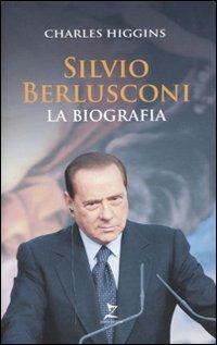 Silvio Berlusconi. La biografia - Charles Higgins - copertina