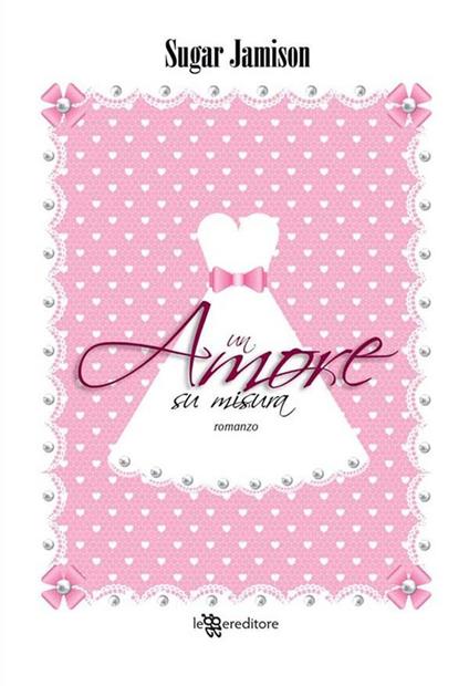 Un amore su misura - Sugar Jamison,V. Valentinuzzi - ebook