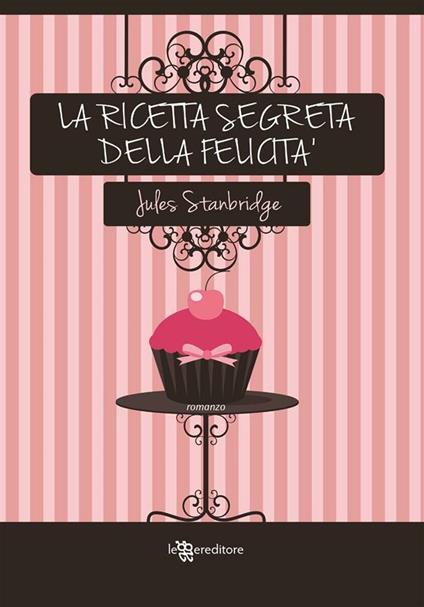 La ricetta segreta della felicità - Jules Stanbridge,Alessia Barbaresi - ebook