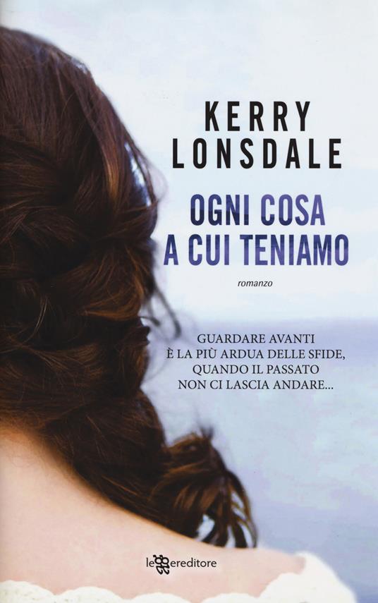 Ogni cosa a cui teniamo - Kerry Lonsdale - copertina