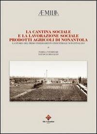 La cantina sociale e la lavorazione sociale. Prodotti agricoli di Nonantola. La storia del primo insediamento industriale nonantolano - copertina